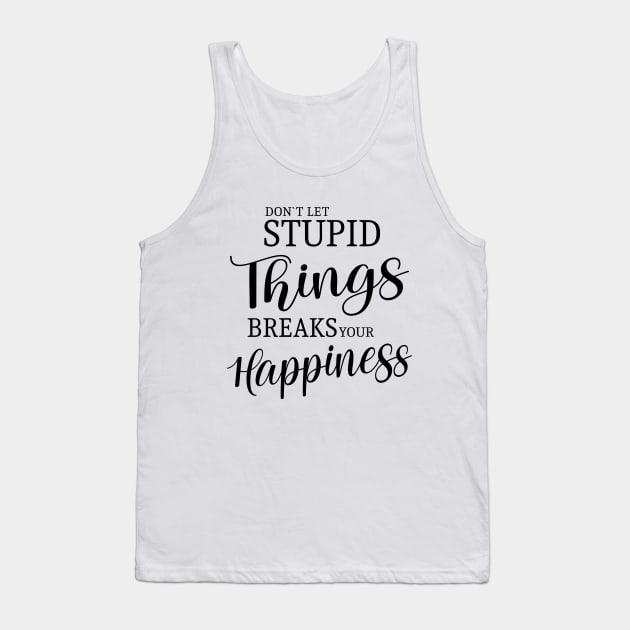 Don’t let stupid things break your happiness Tank Top by FlyingWhale369